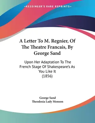 A Letter To M. Regnier, Of The Theatre Francais, By George Sand: Cu privire la adaptarea sa pentru scena franceză a piesei lui Shakespeare „Cum vă place - A Letter To M. Regnier, Of The Theatre Francais, By George Sand: Upon Her Adaptation To The French Stage Of Shakespeare's As You Like It