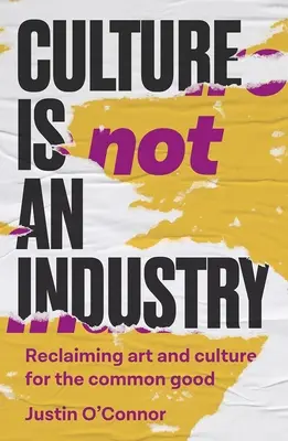 Cultura nu este o industrie: Revendicarea artei și culturii pentru binele comun - Culture Is Not an Industry: Reclaiming Art and Culture for the Common Good