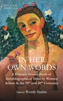 În propriile cuvinte: A Primary Source Book of Autobiographical Texts by Women Artists in the 19th and 20th Centuries - In Her Own Words: A Primary Source Book of Autobiographical Texts by Women Artists in the 19th and 20th Centuries