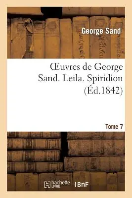 Operele lui George Sand. Tome 7. Leila. Spiridion - Oeuvres de George Sand. Tome 7. Leila. Spiridion