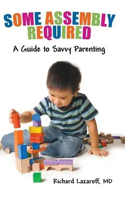 Some Assembly Required: Un ghid pentru o educație parentală inteligentă - Some Assembly Required: A Guide to Savvy Parenting
