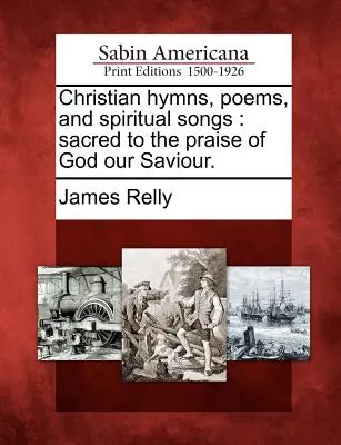Imnuri creștine, poezii și cântece spirituale: Sacre pentru lauda lui Dumnezeu, Mântuitorul nostru. - Christian Hymns, Poems, and Spiritual Songs: Sacred to the Praise of God Our Saviour.