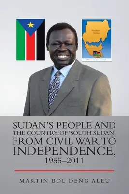 Oamenii din Sudan și țara „Sudanul de Sud” de la războiul civil la independență, 1955-2011 - Sudan's People and the Country of 'South Sudan' from Civil War to Independence, 1955-2011