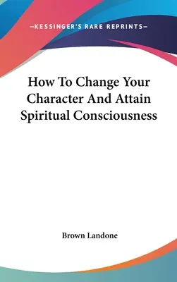 Cum să vă schimbați caracterul și să atingeți conștiința spirituală - How To Change Your Character And Attain Spiritual Consciousness