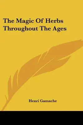 Magia ierburilor de-a lungul vremii (The Magic Of Herbs Throughout The Ages) - The Magic Of Herbs Throughout The Ages