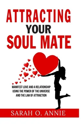 Atragerea sufletului tău pereche: Manifestă dragostea și o relație folosind puterea universului și legea atracției - Attracting Your Soul Mate: Manifest Love And A Relationship Using The Power Of The Universe And The Law Of Attraction