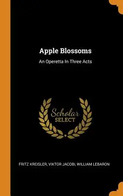 Apple Blossoms: O operetă în trei acte - Apple Blossoms: An Operetta In Three Acts