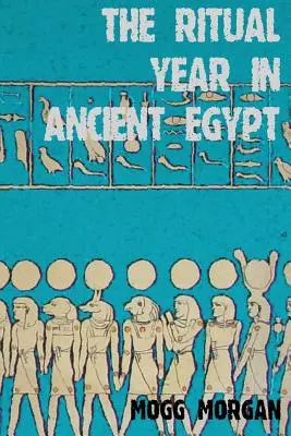 Anul Ritual în Egiptul Antic: Calendare lunare și solare și liturghie - The Ritual Year in Ancient Egypt: Lunar & Solar Calendars and Liturgy