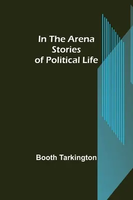 În arenă; Povestiri din viața politică - In the Arena; Stories of Political Life