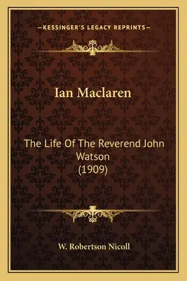Ian Maclaren: The Life Of The Reverend John Watson (1909)