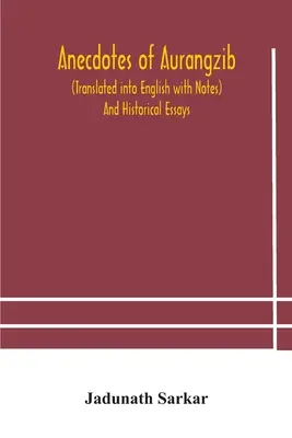 Anecdote ale lui Aurangzib (traduse în engleză cu note) și eseuri istorice - Anecdotes of Aurangzib (Translated into English with Notes) And Historical Essays