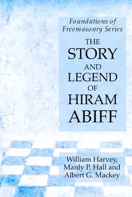 Povestea și legenda lui Hiram Abiff: Seria Fundamentele Francmasoneriei - The Story and Legend of Hiram Abiff: Foundations of Freemasonry Series
