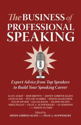 Afacerea de a vorbi profesional: Sfaturi de specialitate de la vorbitori de top pentru a vă construi cariera de vorbitor - The Business of Professional Speaking: Expert Advice from Top Speakers to Build Your Speaking Career