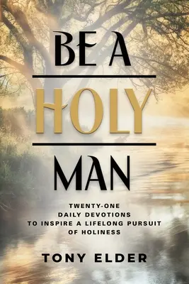 Fii un om sfânt: Douăzeci și una de devoțiuni zilnice pentru a inspira o căutare a sfințeniei pe tot parcursul vieții - Be a Holy Man: Twenty-one daily devotions to inspire a lifelong pursuit of holiness