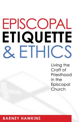 Etichetă și etică episcopală: Trăirea meseriei de preot în Biserica Episcopală - Episcopal Etiquette and Ethics: Living the Craft of Priesthood in the Episcopal Church