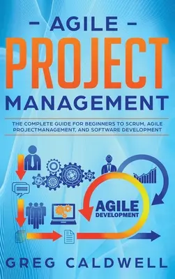 Managementul proiectelor agile: Ghidul complet pentru începători privind Scrum, managementul proiectelor agile și dezvoltarea de software (Lean Guides with Scrum, - Agile Project Management: The Complete Guide for Beginners to Scrum, Agile Project Management, and Software Development (Lean Guides with Scrum,