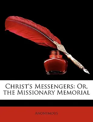 Mesagerii lui Hristos: Or, the Missionary Memorial - Christ's Messengers: Or, the Missionary Memorial