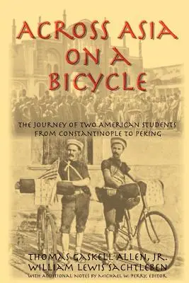 De-a lungul Asiei pe bicicletă: Călătoria a doi studenți americani de la Constantinopol la Pekin - Across Asia on a Bicycle: The Journey of Two American Students from Constantinople to Peking
