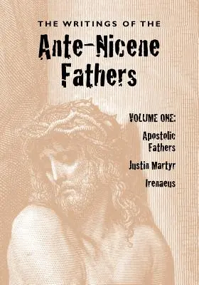 Scrierile Părinților antiniceni, Volumul I - The Writings of the Ante-Nicene Fathers, Volume One