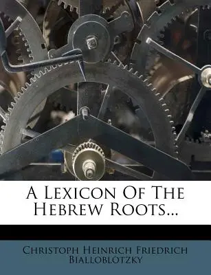 Un lexicon al rădăcinilor ebraice... - A Lexicon of the Hebrew Roots...