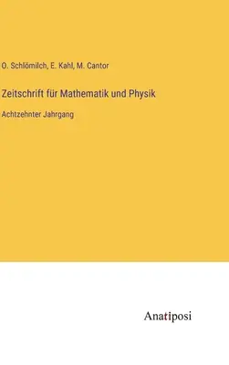 Jurnalul de matematică și fizică: al optsprezecelea volum - Zeitschrift fr Mathematik und Physik: Achtzehnter Jahrgang