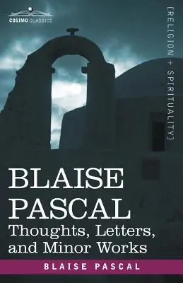 Blaise Pascal: Gânduri, scrisori și lucrări minore - Blaise Pascal: Thoughts, Letters, and Minor Works