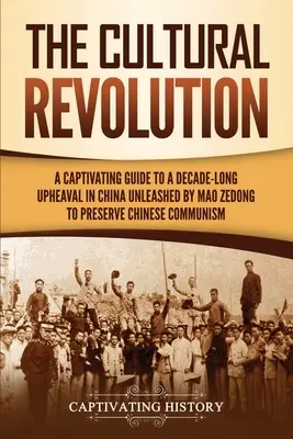 Revoluția culturală: Un ghid captivant al revoltei de un deceniu din China declanșată de Mao Zedong pentru a păstra comunismul chinez - The Cultural Revolution: A Captivating Guide to a Decade-Long Upheaval in China Unleashed by Mao Zedong to Preserve Chinese Communism