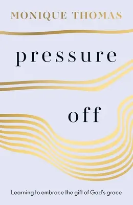 Fără presiune: Învățând să îmbrățișez darul harului lui Dumnezeu - Pressure Off: Learning to Embrace the Gift of God's Grace
