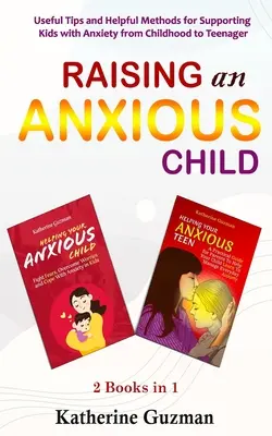 Creșterea unui copil anxios: Sfaturi utile și metode utile pentru sprijinirea copiilor cu anxietate din copilărie până la adolescență 2 cărți în 1 - Raising An Anxious Child: Useful Tips and Helpful Methods for Supporting Kids with Anxiety from Childhood to Teenager 2 Books In 1