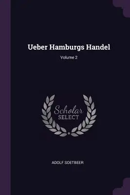 Ueber Hamburgs Handel; Volumul 2 - Ueber Hamburgs Handel; Volume 2