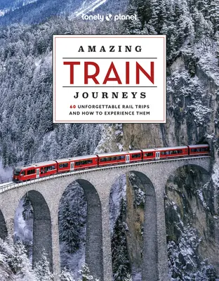 Lonely Planet Călătorii uimitoare cu trenul 2 - Lonely Planet Amazing Train Journeys 2