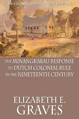 Răspunsul Minangkabau la dominația colonială olandeză în secolul al XIX-lea - The Minangkabau Response to Dutch Colonial Rule in the Nineteenth Century