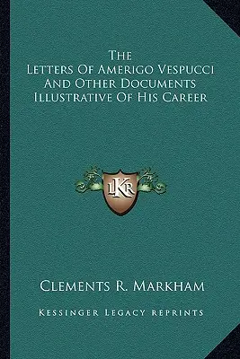 Scrisorile lui Amerigo Vespucci și alte documente ilustrative ale carierei sale - The Letters Of Amerigo Vespucci And Other Documents Illustrative Of His Career