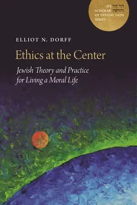 Etica în centru: Teoria și practica evreiască pentru a trăi o viață morală - Ethics at the Center: Jewish Theory and Practice for Living a Moral Life