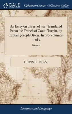 Un eseu despre arta războiului. Tradus din limba franceză a contelui Turpin, de căpitanul Joseph Otway. În două volume. ... din 2; Volumul 1 - An Essay on the art of war. Translated From the French of Count Turpin, by Captain Joseph Otway. In two Volumes. ... of 2; Volume 1