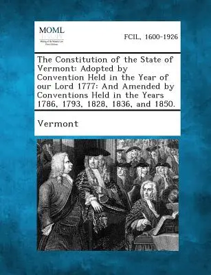 Constituția statului Vermont: Adoptată de Convenția ținută în anul Domnului nostru 1777: Și amendată de convențiile desfășurate în anii 1786, - The Constitution of the State of Vermont: Adopted by Convention Held in the Year of Our Lord 1777: And Amended by Conventions Held in the Years 1786,