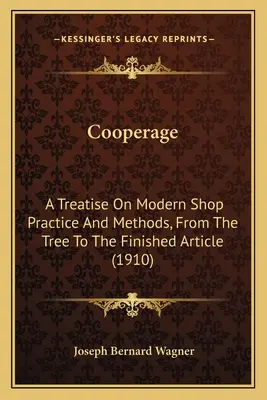 Cooperage: Un tratat despre practicile și metodele moderne de atelier, de la copac la articolul finit (1910) - Cooperage: A Treatise On Modern Shop Practice And Methods, From The Tree To The Finished Article (1910)