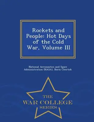 Rachete și oameni: Zile fierbinți ale Războiului Rece, Volumul III - War College Series - Rockets and People: Hot Days of the Cold War, Volume III - War College Series