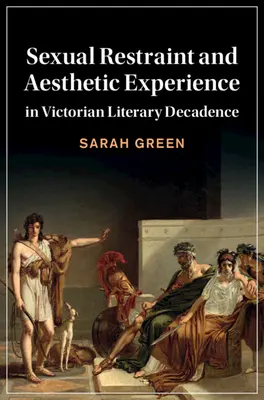 Restricția sexuală și experiența estetică în decadența literară victoriană - Sexual Restraint and Aesthetic Experience in Victorian Literary Decadence
