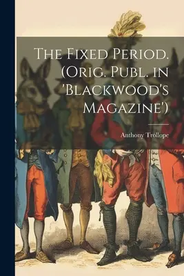 The Fixed Period (Perioada fixă). (Orig. Publ. în „Blackwood's Magazine”) - The Fixed Period. (Orig. Publ. in 'Blackwood's Magazine')