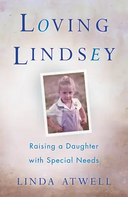 Loving Lindsey: Creșterea unei fiice cu nevoi speciale - Loving Lindsey: Raising a Daughter with Special Needs