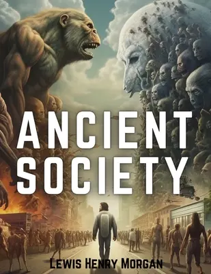 Societatea antică: Cercetări în liniile progresului uman de la sălbăticie, prin barbarie până la civilizație - Ancient Society: Researches in the Lines of Human Progress from Savagery, through Barbarism to Civilization