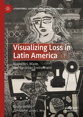 Vizualizarea pierderilor în America Latină: Biopolitica, deșeurile și mediul urban - Visualizing Loss in Latin America: Biopolitics, Waste, and the Urban Environment