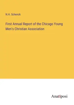 Primul raport anual al Asociației creștine a tinerilor din Chicago - First Annual Report of the Chicago Young Men's Christian Association