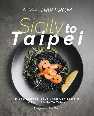 O călătorie culinară din Sicilia până în Taipei: Dacă nu poți călători, poți gusta - Din Sicilia până în Taipei - A Food Trip From Sicily To Taipei: If You Cannot Travel, You Can Taste It - From Sicily To Taipei