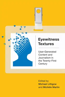 Texturile martorilor oculari: Conținutul generat de utilizatori și jurnalismul în secolul XXI [User-Generated Content and Journalism in the Twenty-First Century - Eyewitness Textures: User-Generated Content and Journalism in the Twenty-First Century