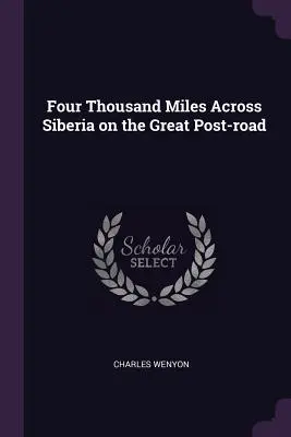 Patru mii de mile de-a lungul Siberiei pe Marele Drum al Poștei - Four Thousand Miles Across Siberia on the Great Post-road