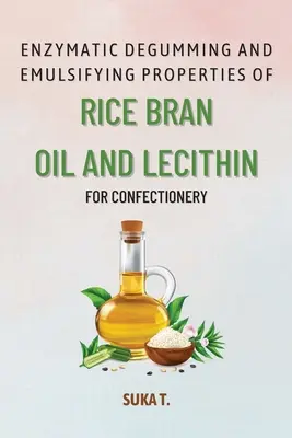 Degumarea enzimatică și proprietățile emulsificatoare ale uleiului din tărâțe de orez și ale lecitinei pentru produse de cofetărie - Enzymatic Degumming and Emulsifying Properties of Rice Bran Oil and Lecithin for Confectionery