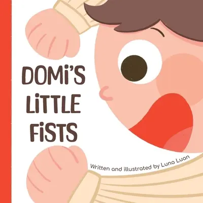 Pumnii mici ai lui Domi: O carte ilustrată colorată pentru copii care prezintă cuvinte noi și contrariile bebelușilor/coddlerilor/cititorilor timpurii. - Domi's Little Fists: A colourful children's picture book that introduces new words and opposites to babies/toddlers/early readers.