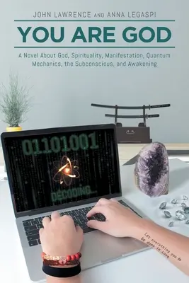 Tu ești Dumnezeu: Un roman despre Dumnezeu, spiritualitate, manifestare, mecanica cuantică, subconștient și trezire - You Are God: A Novel About God, Spirituality, Manifestation, Quantum Mechanics, the Subconscious, and Awakening